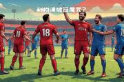 Kaiyuan-利物浦逆袭成功，力压对手取得关键胜利的简单介绍